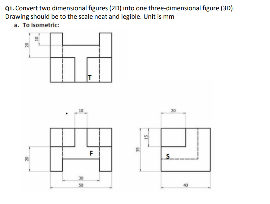 Q1. Convert two dimensional figures (2D) into one three-dimensional figure (3D). Drawing