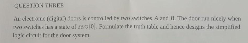 QUESTION THREE An electronic (digital) doors is controlled by two switches A