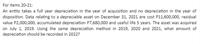 For items 20-21: An entity takes a full year depreciation in the