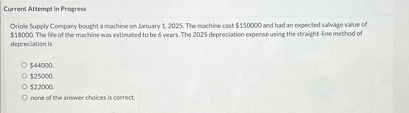 Current Attempt in Progress Oriole Supply Company bought a machine on January