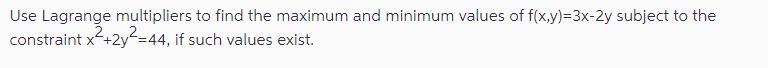 Use Lagrange multipliers to find the maximum and minimum values of f(x,y)=3x-2y