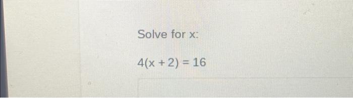 Solve for x: 4(x+2)= 16