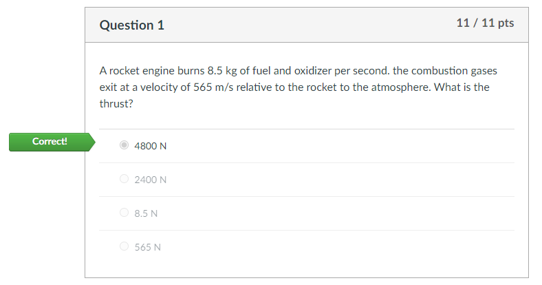 Correct! Question 1 11/11 pts A rocket engine burns 8.5 kg of