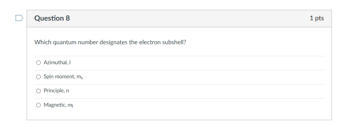 Question 8 Which quantum number designates the electron subshell? Azimuthal, I Spin