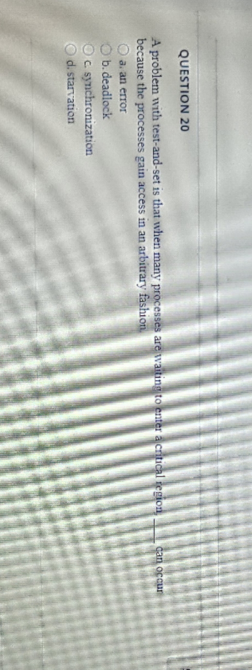 QUESTION 20 A problem with test-and-set is that when many processes are