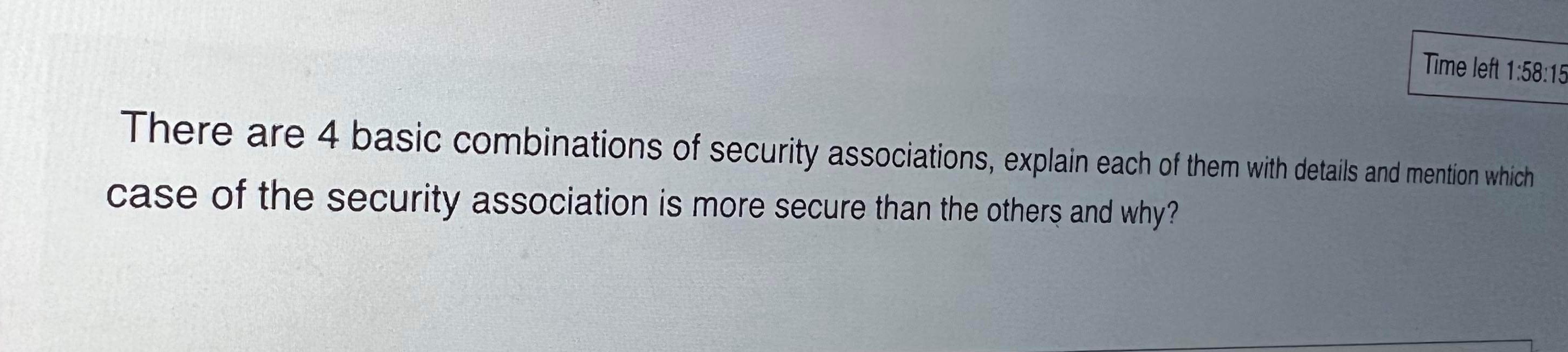 Time left 1:58:15 There are 4 basic combinations of security associations, explain