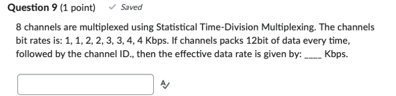 Question 9 (1 point) Saved 8 channels are multiplexed using Statistical Time-Division
