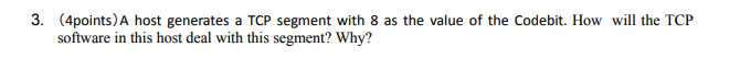3. (4points) A host generates a TCP segment with 8 as the