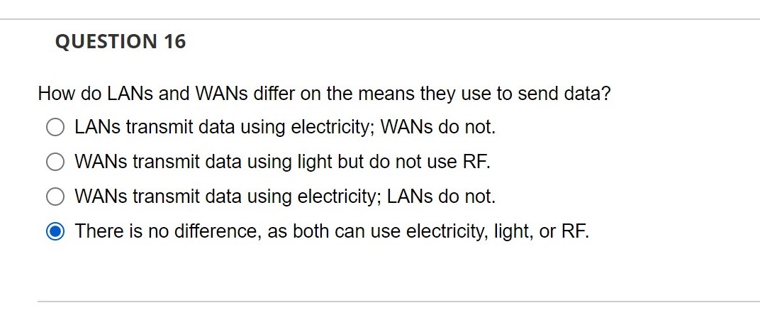 QUESTION 16 How do LANs and WANs differ on the means they