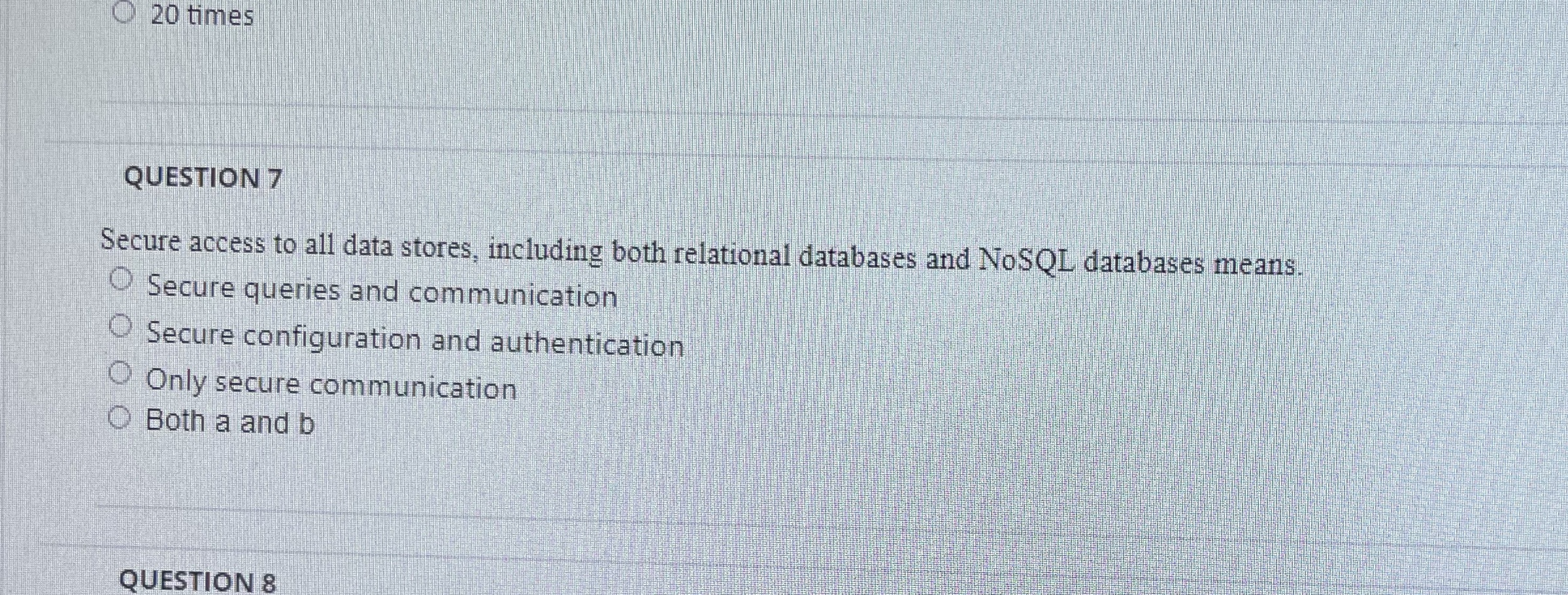 20 times QUESTION 7 Secure access to all data stores, including both