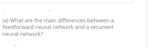 (a) What are the main differences between a feedforward neural network and
