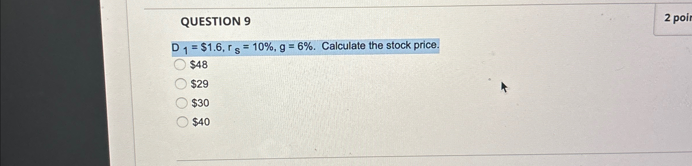 QUESTION 9 D1 = $1.6, rs = 10%, g = 6%. Calculate