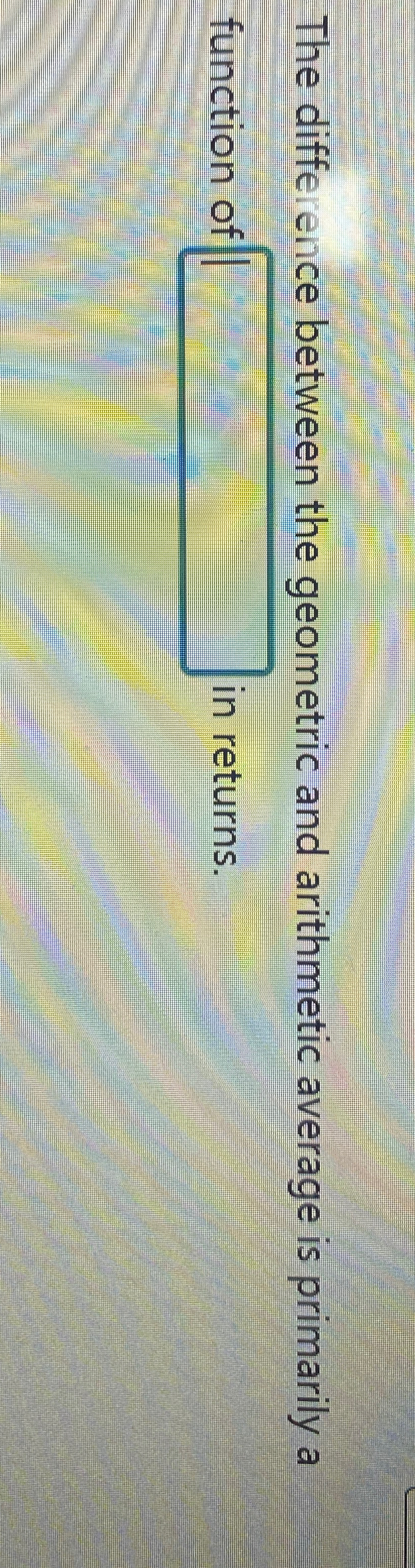 The difference between the geometric and arithmetic average is primarily a function