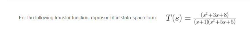 For the following transfer function, represent it in state-space form. T(s) =