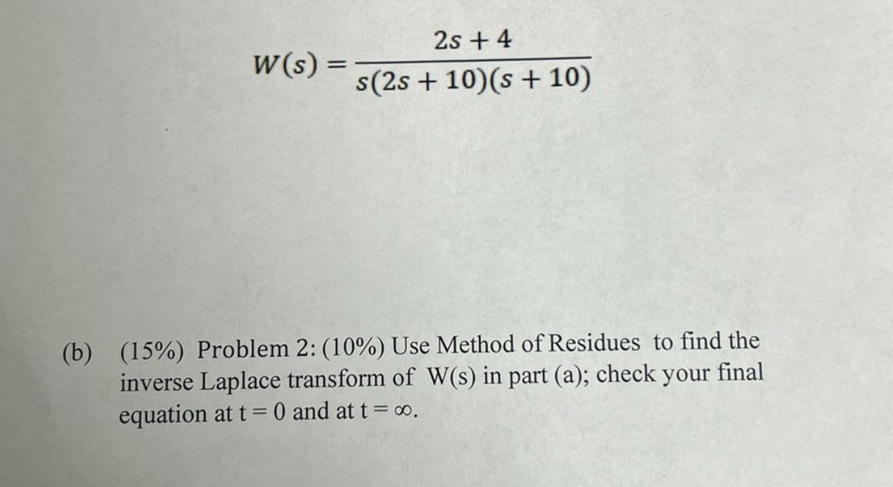 2s + 4 W(s) = s(2s+ 10)(s + 10) (b) (15%) Problem