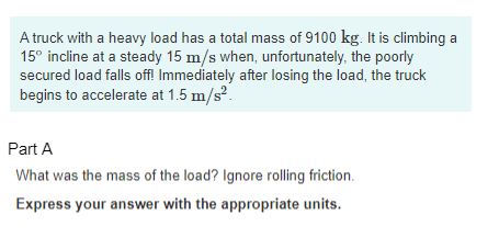 A truck with a heavy load has a total mass of 9100