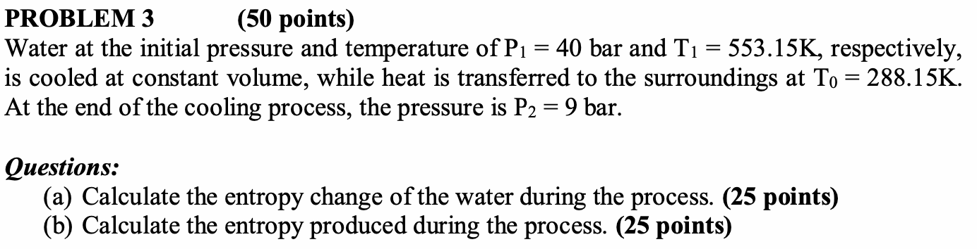 PROBLEM 3 (50 points) Water at the initial pressure and temperature of