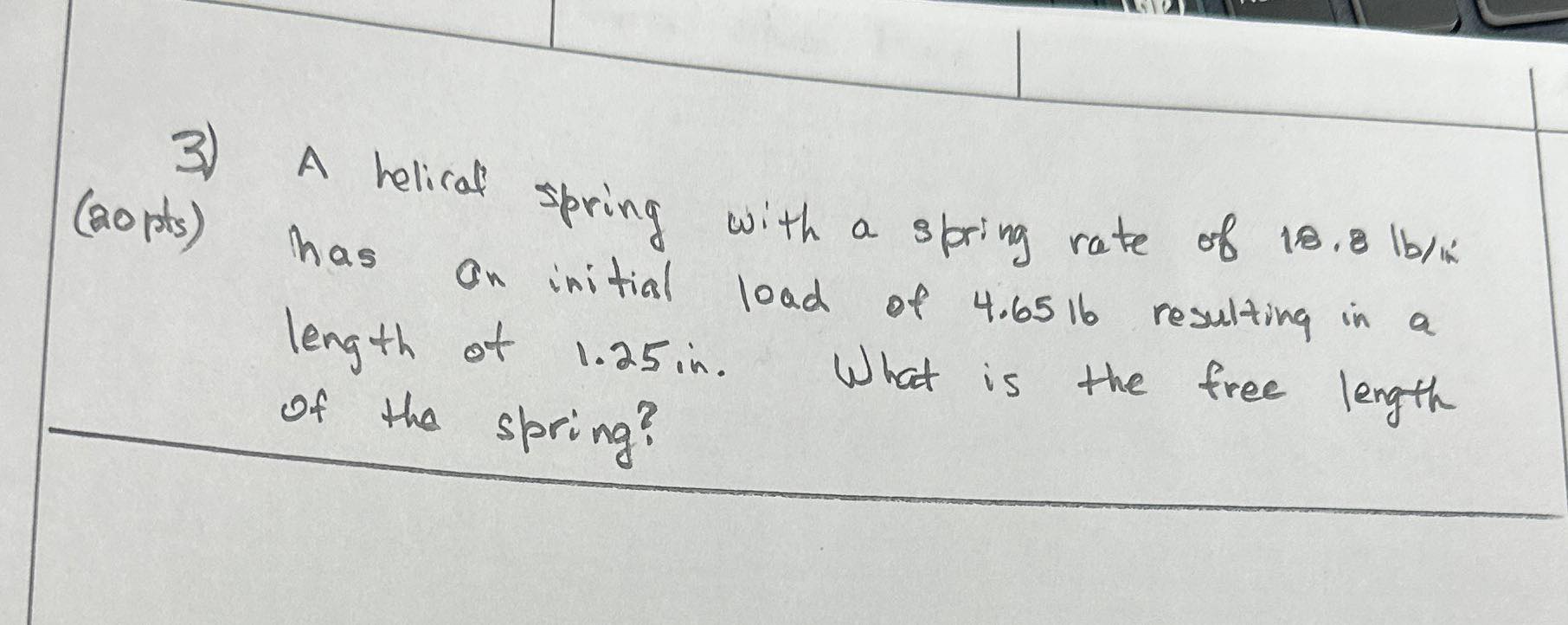 (20 pts) A helical has spring with a spring rate of 18.8
