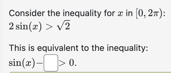 Consider the inequality for x in [0,2): 2 sin(x) > 2 This