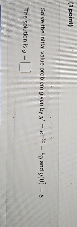 (1 point) Solve the initial value problem given by y' = e