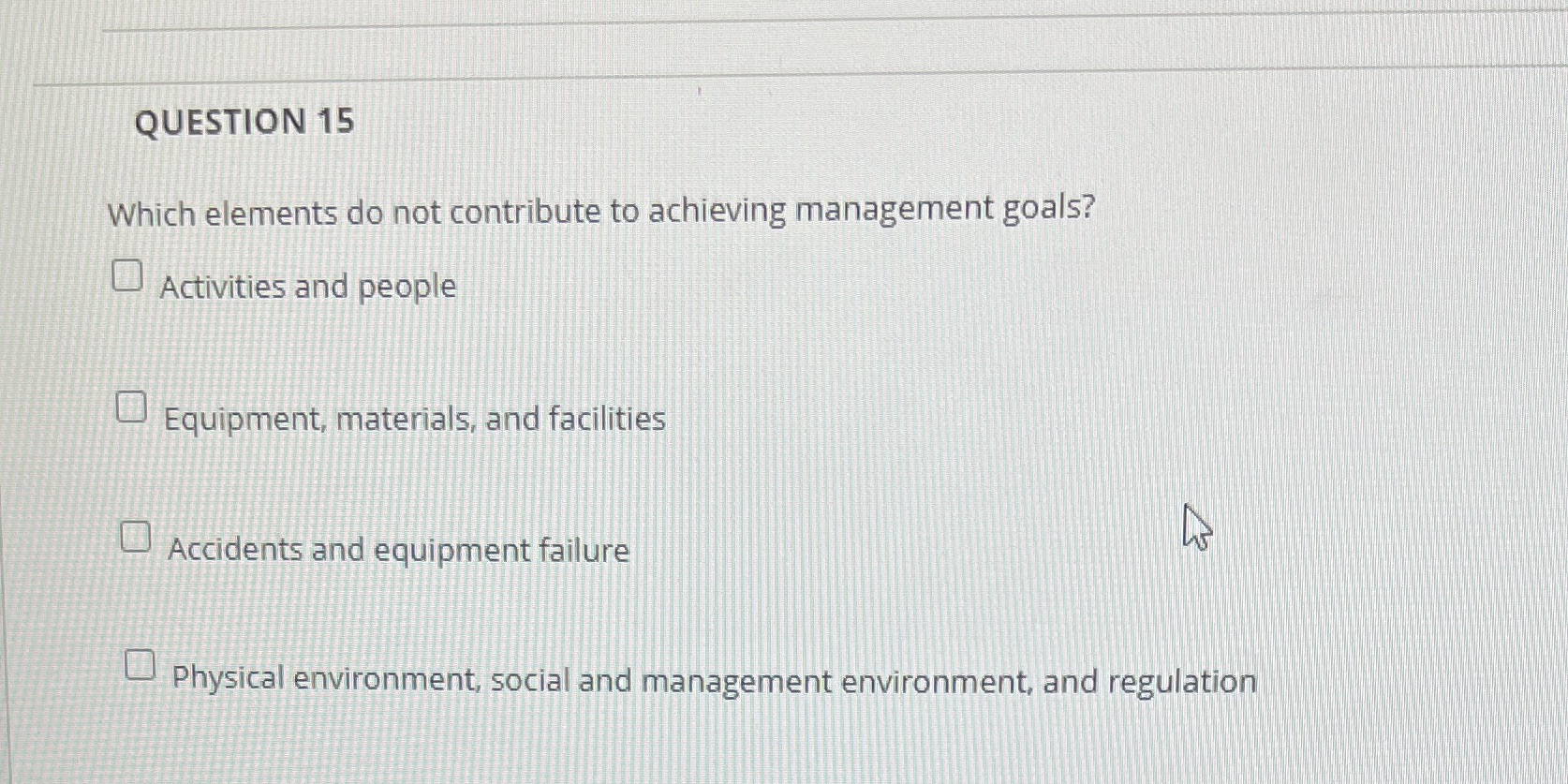 QUESTION 15 Which elements do not contribute to achieving management goals? Activities
