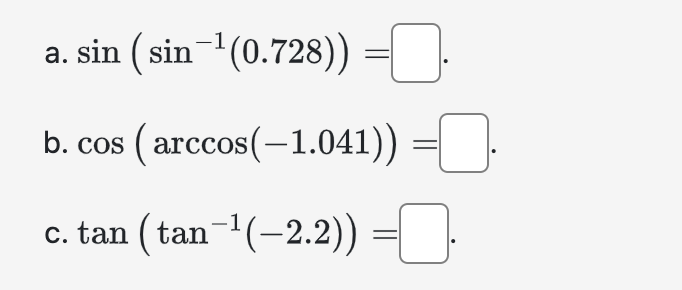 a. sin (sin-(0.728)) = b. cos (arccos(-1.041)) =]]]. c. tan (tan (-2.2))