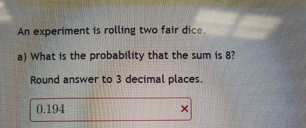 An experiment is rolling two fair dice. a) What is the probability