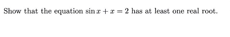Show that the equation sin x + x = 2 has at