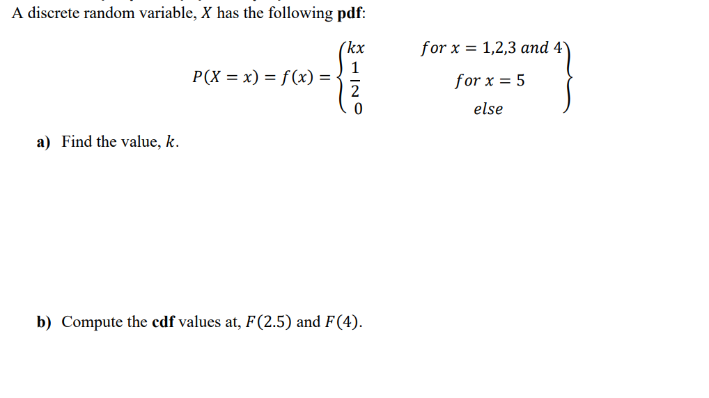 A discrete random variable, X has the following pdf: a) Find the