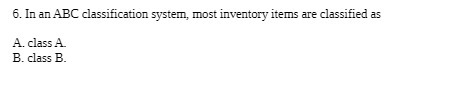 6. In an ABC classification system, most inventory items are classified as