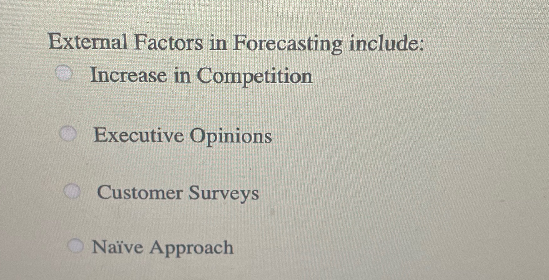 External Factors in Forecasting include: Increase in Competition O Executive Opinions Customer