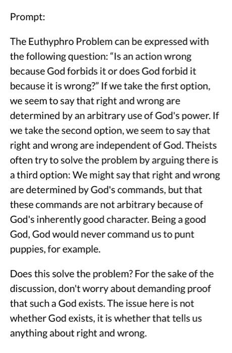 Prompt: The Euthyphro Problem can be expressed with the following question: "Is