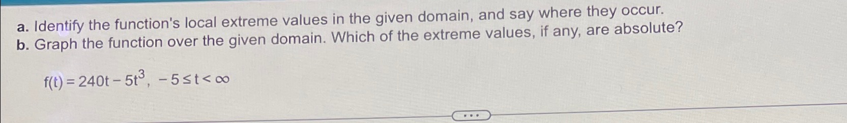 a. Identify the function's local extreme values in the given domain, and