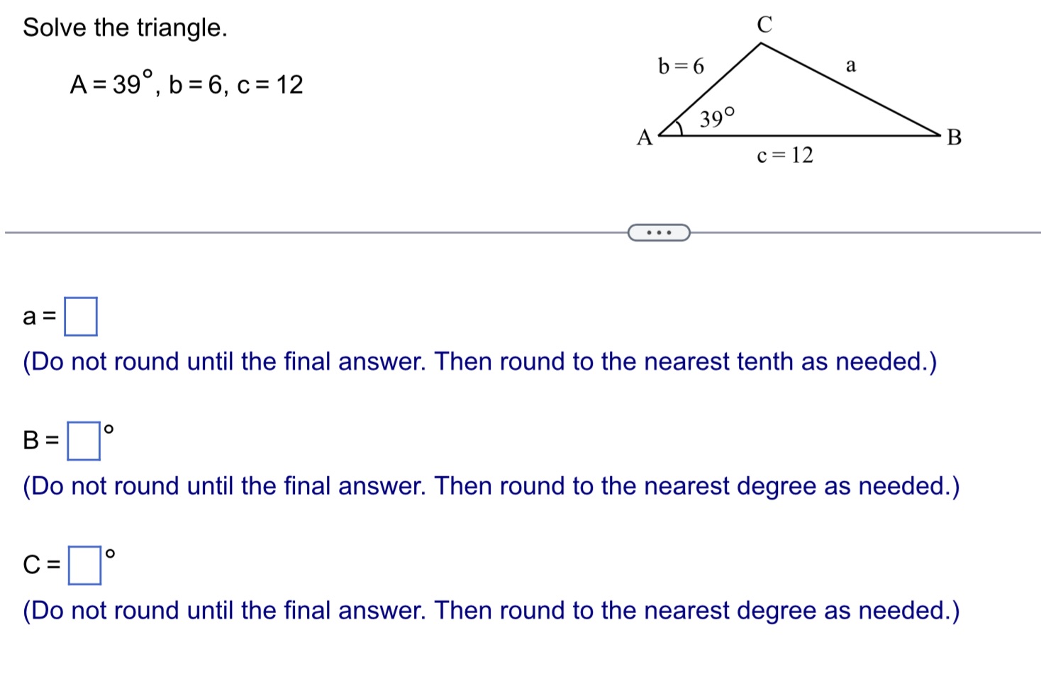 Solve the triangle. C A 39, b 6, c = 12 b=6