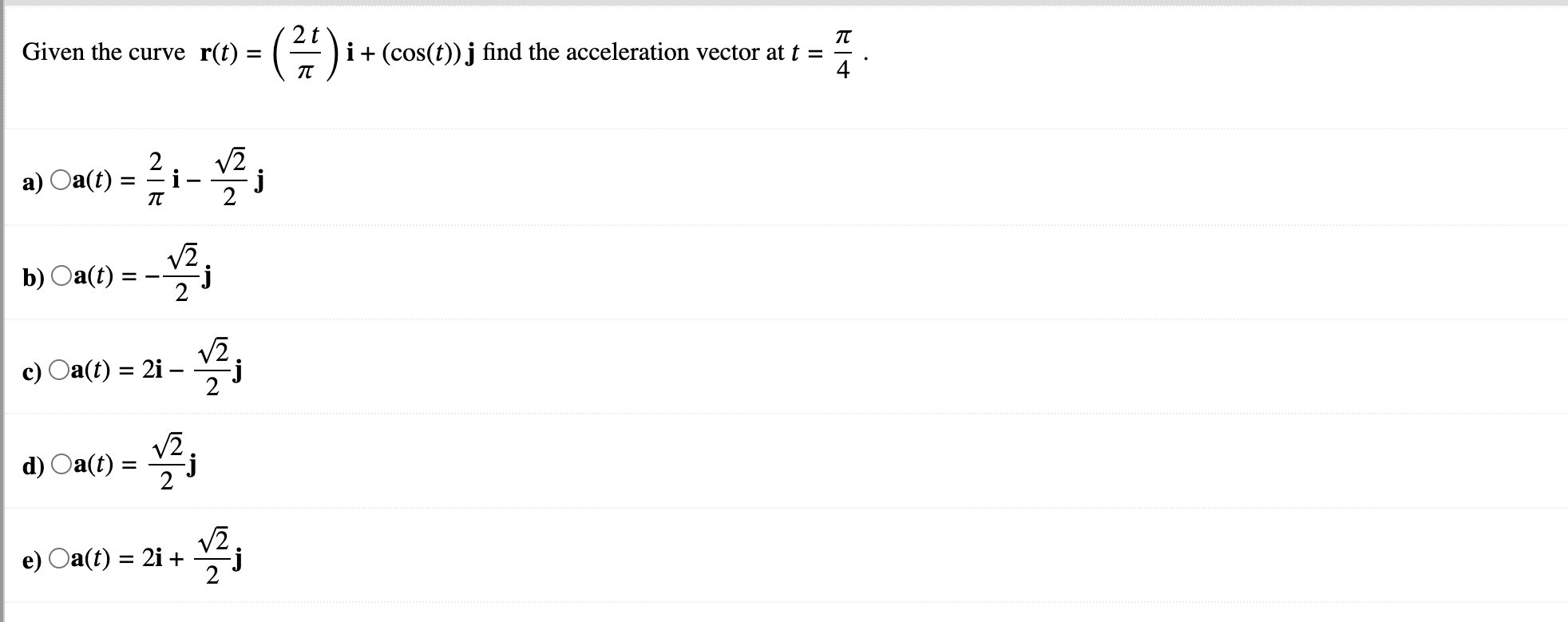 i+ (cos(t)) j find the acceleration vector at t = Given the