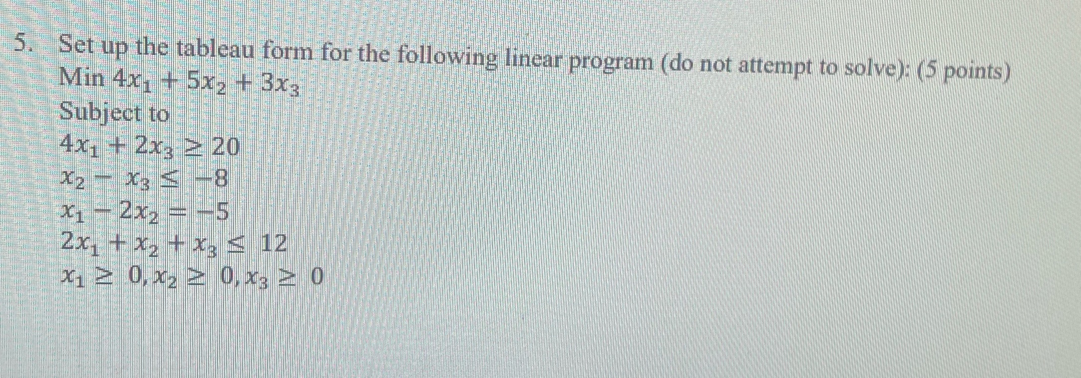 5. Set up the tableau form for the following linear program (do