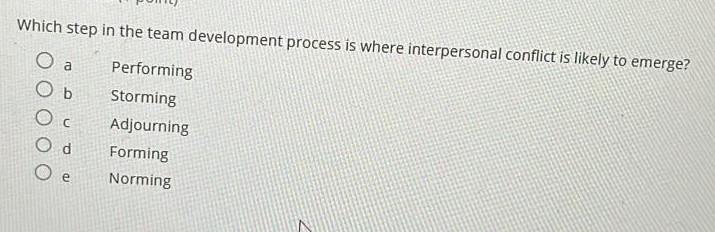 Which step in the team development process is where interpersonal conflict is