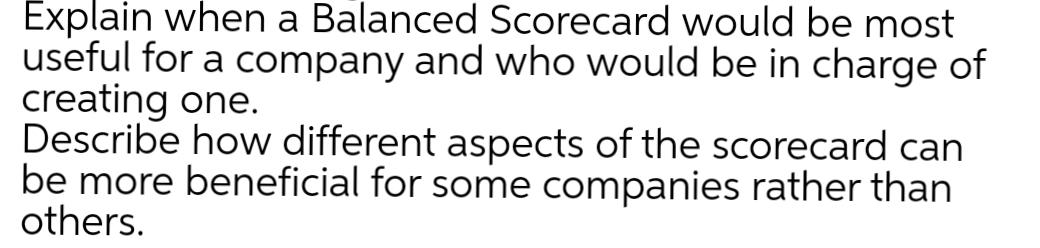 Explain when a Balanced Scorecard would be most useful for a company