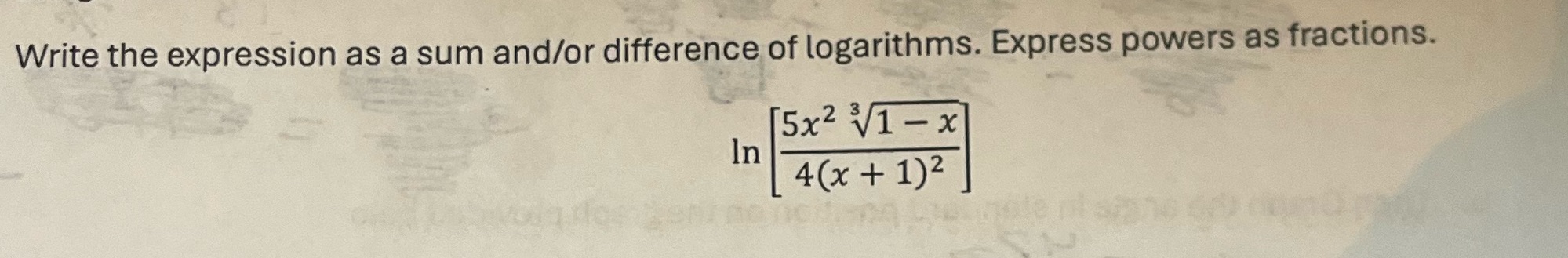 Write the expression as a sum and/or difference of logarithms. Express powers