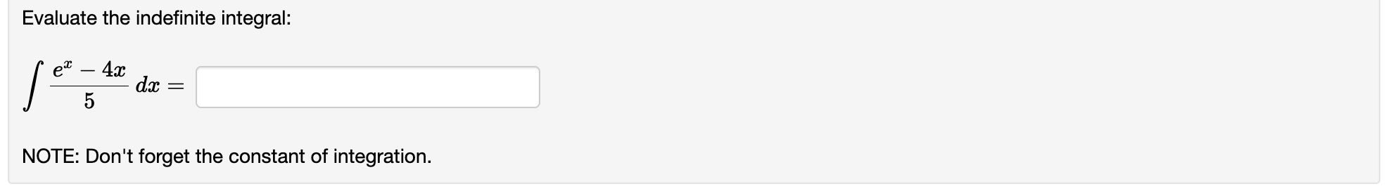 NOTE: Don't forget the constant of integration. Evaluate the indefinite integral: ex