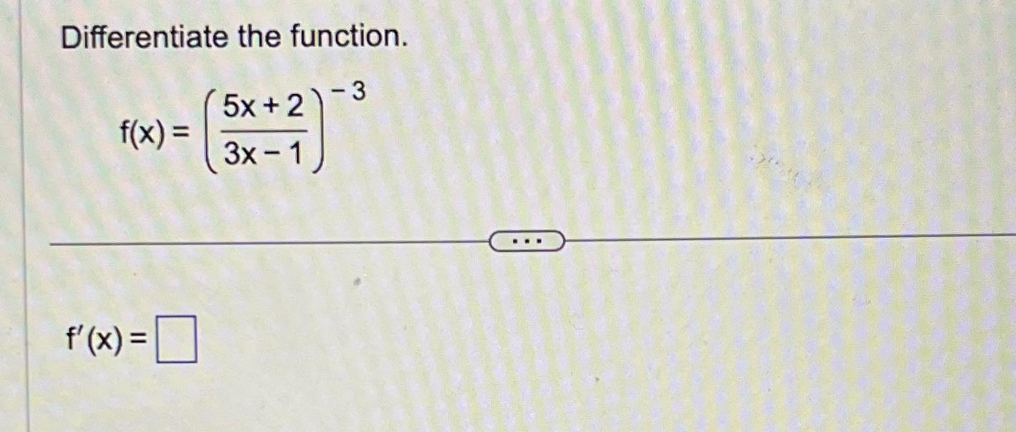 Differentiate the function. 3 5x+2 f(x) = 3x-1 f'(x)=