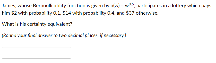James, whose Bernoulli utility function is given by u(w) = w0.5, participates