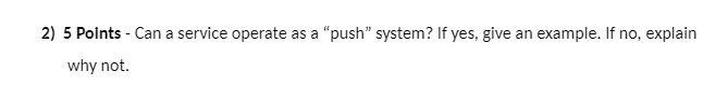 2) 5 Points - Can a service operate as a "push" system?