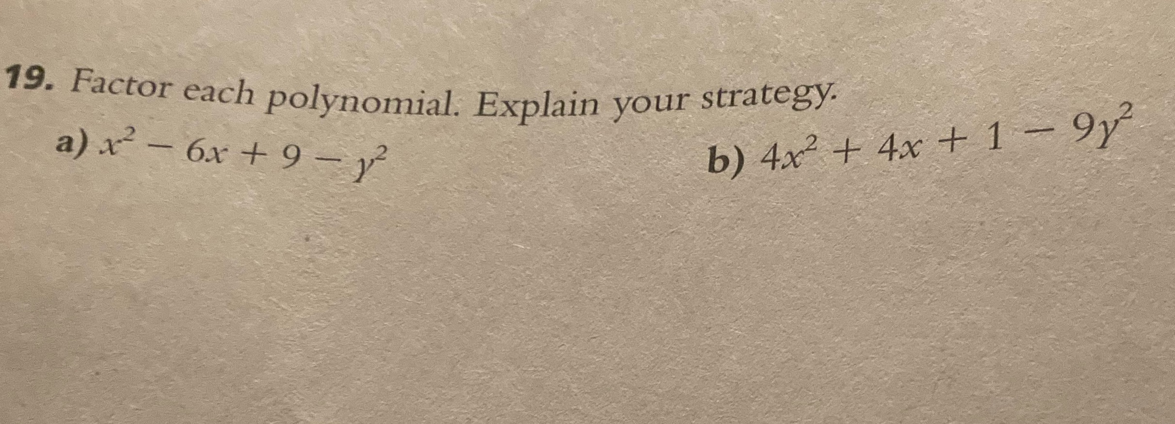 19. Factor each polynomial. Explain your strategy. a) x-6x+9-12 b) 4x +