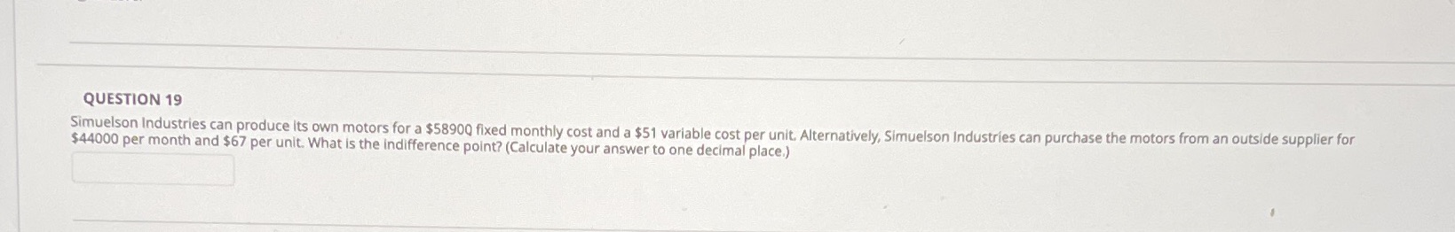 QUESTION 19 Simuelson Industries can produce its own motors for a $58900