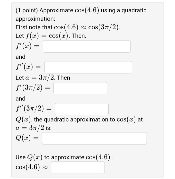 (1 point) Approximate cos(4.6) using a quadratic approximation: First note that cos(4.6)