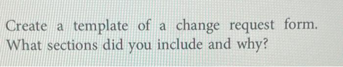 Create a template of a change request form. What sections did you