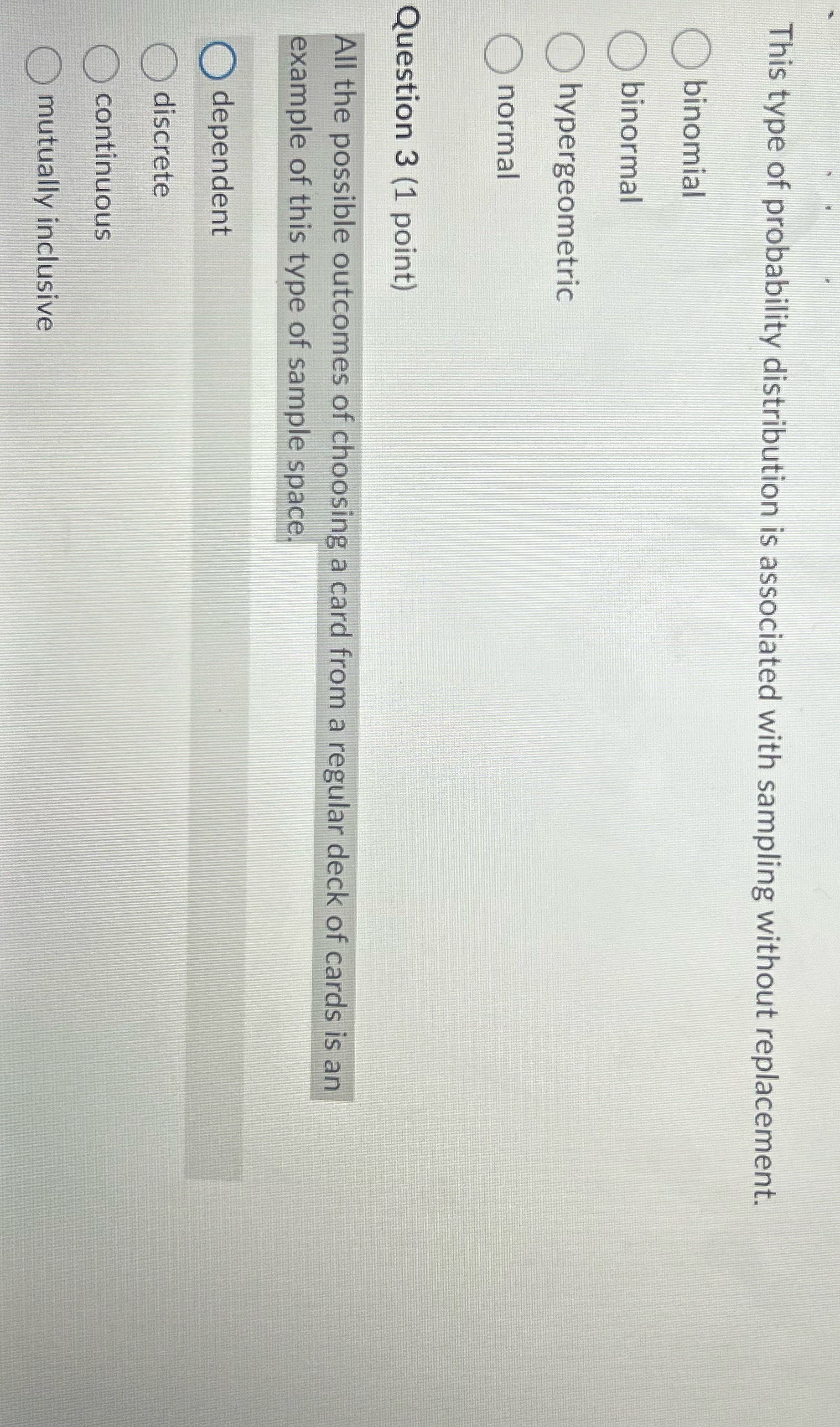 This type of probability distribution is associated with sampling without replacement. binomial