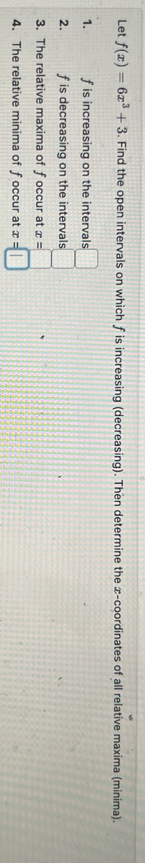 Let f(x) = 6x3 + 3. Find the open intervals on which