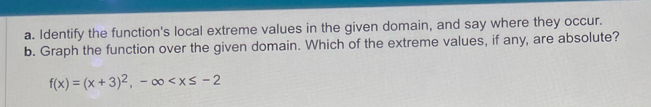 a. Identify the function's local extreme values in the given domain, and